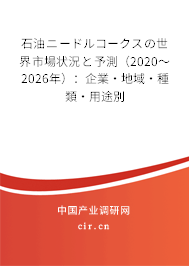 石油ニードルコークスの世界市場狀況と予測(2020~2026年):企業(yè)·地域·種類·用途別 石油ニードルコークスの世界市場狀況と予測(2020~2026年):企業(yè)·地域·種類·用途別