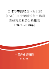 全球與中國物理氣相沉積(PVD)真空鍍膜設(shè)備市場調(diào)查研究及趨勢分析報(bào)告(2024-2030年) 全球與中國物理氣相沉積(PVD)真空鍍膜設(shè)備市場調(diào)查研究及趨勢分析報(bào)告(2024-2030年)