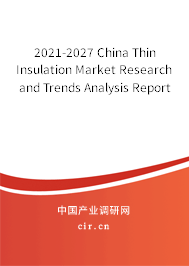 2021-2027 China Thin Insulation Market Research and Trends Analysis Report 2021-2027 China Thin Insulation Market Research and Trends Analysis Report