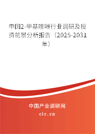 中國2-甲基喹啉行業(yè)調(diào)研及投資前景分析報(bào)告(2025-2031年) 中國2-甲基喹啉行業(yè)調(diào)研及投資前景分析報(bào)告(2025-2031年)