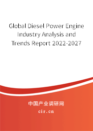 Global Diesel Power Engine Industry Analysis and Trends Report 2022-2027 Global Diesel Power Engine Industry Analysis and Trends Report 2022-2027