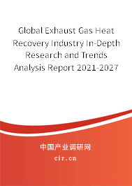 Global Exhaust Gas Heat Recovery Industry In-Depth Research and Trends Analysis Report 2021-2027 Global Exhaust Gas Heat Recovery Industry In-Depth Research and Trends Analysis Report 2021-2027