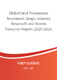 Global Viral Pneumonia Treatment Drugs Industry Research and Trends Forecast Report 2020-2026 Global Viral Pneumonia Treatment Drugs Industry Research and Trends Forecast Report 2020-2026