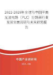 2022-2028年全球與中國平面光波電路(PLC)分路器行業(yè)發(fā)展全面調(diào)研與未來趨勢報告 2022-2028年全球與中國平面光波電路(PLC)分路器行業(yè)發(fā)展全面調(diào)研與未來趨勢報告