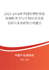 2025-2031年中國熱塑性聚氨酯彈性體TPU市場現(xiàn)狀深度調(diào)研與發(fā)展趨勢(shì)分析報(bào)告 2025-2031年中國熱塑性聚氨酯彈性體TPU市場現(xiàn)狀深度調(diào)研與發(fā)展趨勢(shì)分析報(bào)告