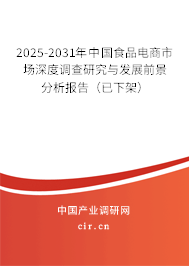 2025-2031年中國食品電商市場深度調(diào)查研究與發(fā)展前景分析報告(已下架) 2025-2031年中國食品電商市場深度調(diào)查研究與發(fā)展前景分析報告(已下架)