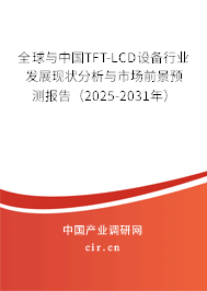 全球與中國TFT-LCD設(shè)備行業(yè)發(fā)展現(xiàn)狀分析與市場前景預(yù)測報告(2025-2031年) 全球與中國TFT-LCD設(shè)備行業(yè)發(fā)展現(xiàn)狀分析與市場前景預(yù)測報告(2025-2031年)