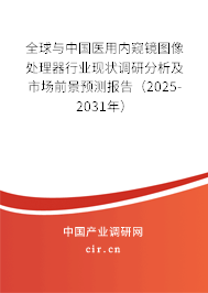全球與中國(guó)醫(yī)用內(nèi)窺鏡圖像處理器行業(yè)現(xiàn)狀調(diào)研分析及市場(chǎng)前景預(yù)測(cè)報(bào)告(2025-2031年) 全球與中國(guó)醫(yī)用內(nèi)窺鏡圖像處理器行業(yè)現(xiàn)狀調(diào)研分析及市場(chǎng)前景預(yù)測(cè)報(bào)告(2025-2031年)