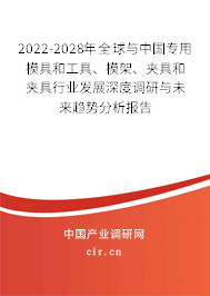 2022-2028年全球與中國(guó)專用模具和工具、模架、夾具和夾具行業(yè)發(fā)展深度調(diào)研與未來趨勢(shì)分析報(bào)告