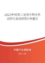 2023年磷酸二氫鈉市場(chǎng)全景調(diào)研與發(fā)展趨勢(shì)分析報(bào)告