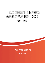 中國溫控器配件行業(yè)調(diào)研及未來趨勢預(yù)測報告(2025-2031年) 中國溫控器配件行業(yè)調(diào)研及未來趨勢預(yù)測報告(2025-2031年)