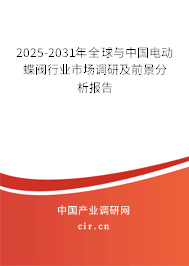 2025-2031年全球與中國電動蝶閥行業(yè)市場調(diào)研及前景分析報告