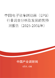 中國電子駐車制動器(EPB)行業(yè)調(diào)查分析及發(fā)展趨勢預(yù)測報告(2025-2031年) 中國電子駐車制動器(EPB)行業(yè)調(diào)查分析及發(fā)展趨勢預(yù)測報告(2025-2031年)