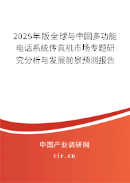 2025年版全球與中國多功能電話系統(tǒng)傳真機市場專題研究分析與發(fā)展前景預測報告