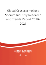 Global Crosscarmellose Sodium Industry Research and Trends Report 2020-2026 Global Crosscarmellose Sodium Industry Research and Trends Report 2020-2026