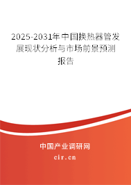 2025-2031年中國換熱器管發(fā)展現(xiàn)狀分析與市場(chǎng)前景預(yù)測(cè)報(bào)告
