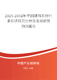 2025-2031年中國建筑石材行業(yè)現(xiàn)狀研究分析及發(fā)展趨勢預測報告
