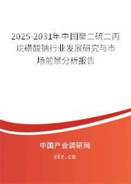 2025-2031年中國(guó)聚二硫二丙烷磺酸鈉行業(yè)發(fā)展研究與市場(chǎng)前景分析報(bào)告