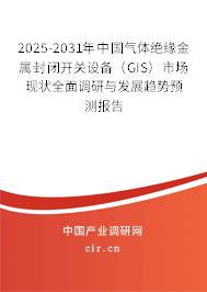 2025-2031年中國氣體絕緣金屬封閉開關(guān)設(shè)備（GIS）市場現(xiàn)狀全面調(diào)研與發(fā)展趨勢預(yù)測報(bào)告