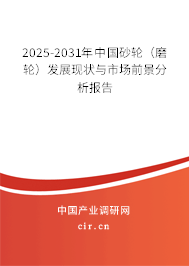 2025-2031年中國(guó)砂輪（磨輪）發(fā)展現(xiàn)狀與市場(chǎng)前景分析報(bào)告