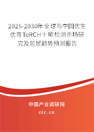 2025-2030年全球與中國優(yōu)生優(yōu)育ToRCH十項檢測市場研究及前景趨勢預(yù)測報告