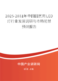 2025-2031年中國園藝用LED燈行業(yè)發(fā)展調(diào)研與市場前景預(yù)測報告 2025-2031年中國園藝用LED燈行業(yè)發(fā)展調(diào)研與市場前景預(yù)測報告