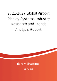 2021-2027 Global Airport Display Systems Industry Research and Trends Analysis Report 2021-2027 Global Airport Display Systems Industry Research and Trends Analysis Report
