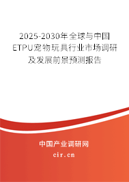 2025-2030年全球與中國(guó)ETPU寵物玩具行業(yè)市場(chǎng)調(diào)研及發(fā)展前景預(yù)測(cè)報(bào)告 2025-2030年全球與中國(guó)ETPU寵物玩具行業(yè)市場(chǎng)調(diào)研及發(fā)展前景預(yù)測(cè)報(bào)告