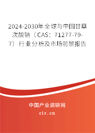 2024-2030年全球與中國甘草次酸鈉（CAS：71277-79-7）行業(yè)分析及市場前景報告