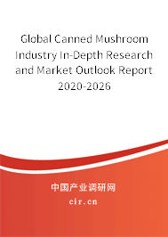 Global Canned Mushroom Industry In-Depth Research and Market Outlook Report 2020-2026 Global Canned Mushroom Industry In-Depth Research and Market Outlook Report 2020-2026