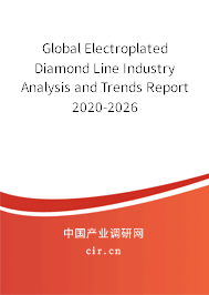 Global Electroplated Diamond Line Industry Analysis and Trends Report 2020-2026 Global Electroplated Diamond Line Industry Analysis and Trends Report 2020-2026
