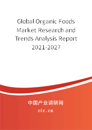 Global Organic Foods Market Research and Trends Analysis Report 2021-2027 Global Organic Foods Market Research and Trends Analysis Report 2021-2027