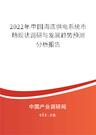 2022年中國(guó)海底供電系統(tǒng)市場(chǎng)現(xiàn)狀調(diào)研與發(fā)展趨勢(shì)預(yù)測(cè)分析報(bào)告 2022年中國(guó)海底供電系統(tǒng)市場(chǎng)現(xiàn)狀調(diào)研與發(fā)展趨勢(shì)預(yù)測(cè)分析報(bào)告