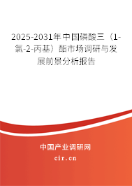 2025-2031年中國磷酸三(1-氯-2-丙基)酯市場(chǎng)調(diào)研與發(fā)展前景分析報(bào)告 2025-2031年中國磷酸三(1-氯-2-丙基)酯市場(chǎng)調(diào)研與發(fā)展前景分析報(bào)告