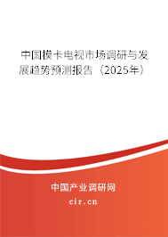 中國??娨暿袌稣{(diào)研與發(fā)展趨勢預(yù)測報(bào)告(2025年) 中國模卡電視市場調(diào)研與發(fā)展趨勢預(yù)測報(bào)告(2025年)
