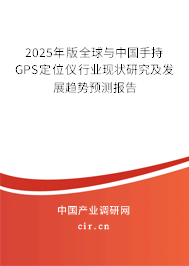 2025年版全球與中國手持GPS定位儀行業(yè)現(xiàn)狀研究及發(fā)展趨勢預(yù)測報告 2025年版全球與中國手持GPS定位儀行業(yè)現(xiàn)狀研究及發(fā)展趨勢預(yù)測報告