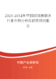 2025-2031年中國雙端面磨床行業(yè)市場分析及趨勢預(yù)測報告 2025-2031年中國雙端面磨床行業(yè)市場分析及趨勢預(yù)測報告