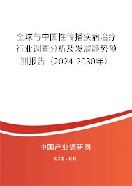全球與中國性傳播疾病治療行業(yè)調(diào)查分析及發(fā)展趨勢預測報告（2024-2030年）