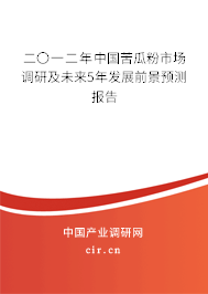 二〇一二年中國(guó)苦瓜粉市場(chǎng)調(diào)研及未來(lái)5年發(fā)展前景預(yù)測(cè)報(bào)告 二〇一二年中國(guó)苦瓜粉市場(chǎng)調(diào)研及未來(lái)5年發(fā)展前景預(yù)測(cè)報(bào)告