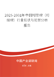 2025-2031年中國襯墊棉(絎縫棉)行業(yè)現(xiàn)狀與前景分析報告 2025-2031年中國襯墊棉(絎縫棉)行業(yè)現(xiàn)狀與前景分析報告