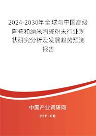 2024-2030年全球與中國高級陶瓷和納米陶瓷粉末行業(yè)現(xiàn)狀研究分析及發(fā)展趨勢預(yù)測報(bào)告 2024-2030年全球與中國高級陶瓷和納米陶瓷粉末行業(yè)現(xiàn)狀研究分析及發(fā)展趨勢預(yù)測報(bào)告