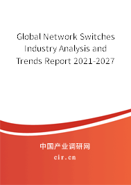 Global Network Switches Industry Analysis and Trends Report 2021-2027