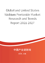 Global and United States Niobium Pentoxide Market Research and Trends Report 2021-2027 Global and United States Niobium Pentoxide Market Research and Trends Report 2021-2027