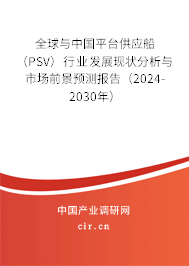 全球與中國平臺供應船(PSV)行業(yè)發(fā)展現(xiàn)狀分析與市場前景預測報告(2024-2030年) 全球與中國平臺供應船(PSV)行業(yè)發(fā)展現(xiàn)狀分析與市場前景預測報告(2024-2030年)