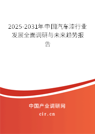 2025-2031年中國汽車漆行業(yè)發(fā)展全面調研與未來趨勢報告 2025-2031年中國汽車漆行業(yè)發(fā)展全面調研與未來趨勢報告