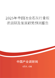 2025年中國冶金石灰行業(yè)現(xiàn)狀調(diào)研及發(fā)展趨勢預(yù)測報(bào)告