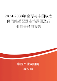 2024-2030年全球與中國以太網(wǎng)網(wǎng)絡(luò)適配器市場調(diào)研及行業(yè)前景預(yù)測報告