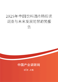 2025年中國飲料酒市場現(xiàn)狀調(diào)查與未來發(fā)展前景趨勢報(bào)告 2025年中國飲料酒市場現(xiàn)狀調(diào)查與未來發(fā)展前景趨勢報(bào)告