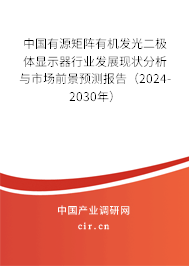 中國有源矩陣有機發(fā)光二極體顯示器行業(yè)發(fā)展現(xiàn)狀分析與市場前景預測報告(2024-2030年) 中國有源矩陣有機發(fā)光二極體顯示器行業(yè)發(fā)展現(xiàn)狀分析與市場前景預測報告(2024-2030年)
