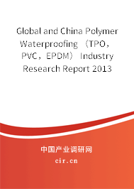 Global and China Polymer Waterproofing （TPO，PVC，EPDM） Industry Research Report 2013